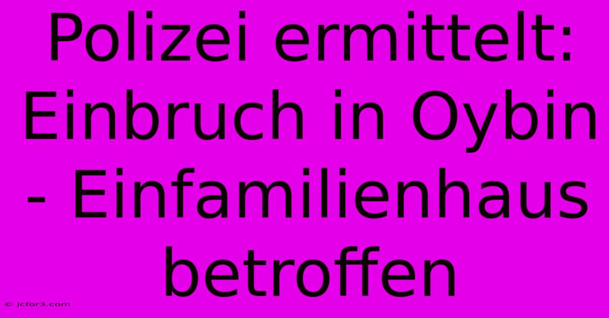 Polizei Ermittelt: Einbruch In Oybin - Einfamilienhaus Betroffen 