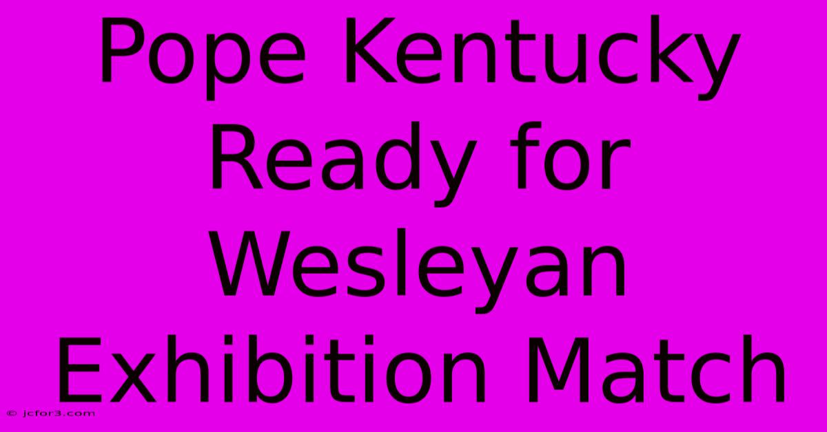 Pope Kentucky Ready For Wesleyan Exhibition Match