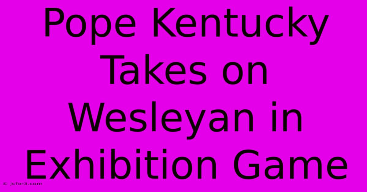 Pope Kentucky Takes On Wesleyan In Exhibition Game