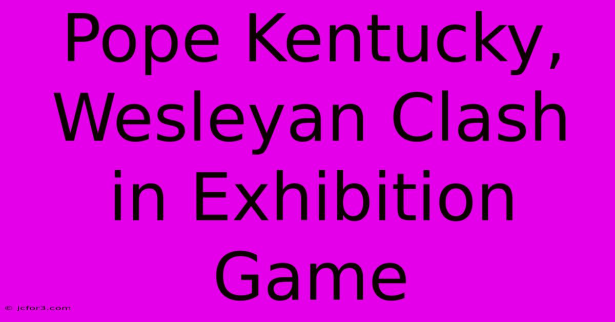 Pope Kentucky, Wesleyan Clash In Exhibition Game 