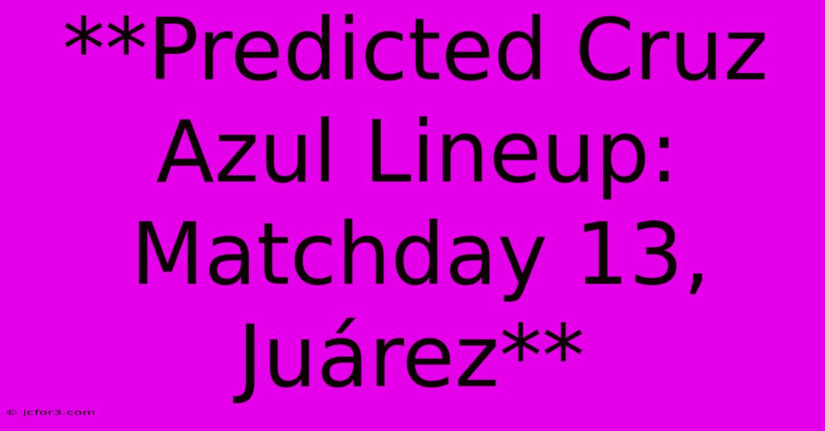 **Predicted Cruz Azul Lineup: Matchday 13, Juárez**