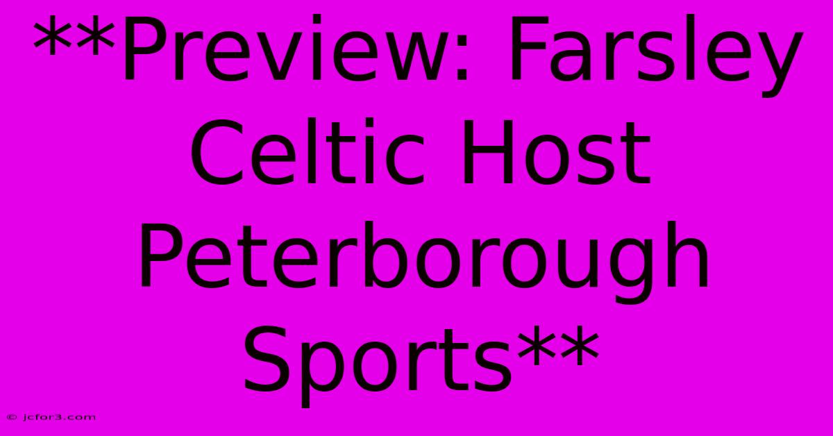 **Preview: Farsley Celtic Host Peterborough Sports**