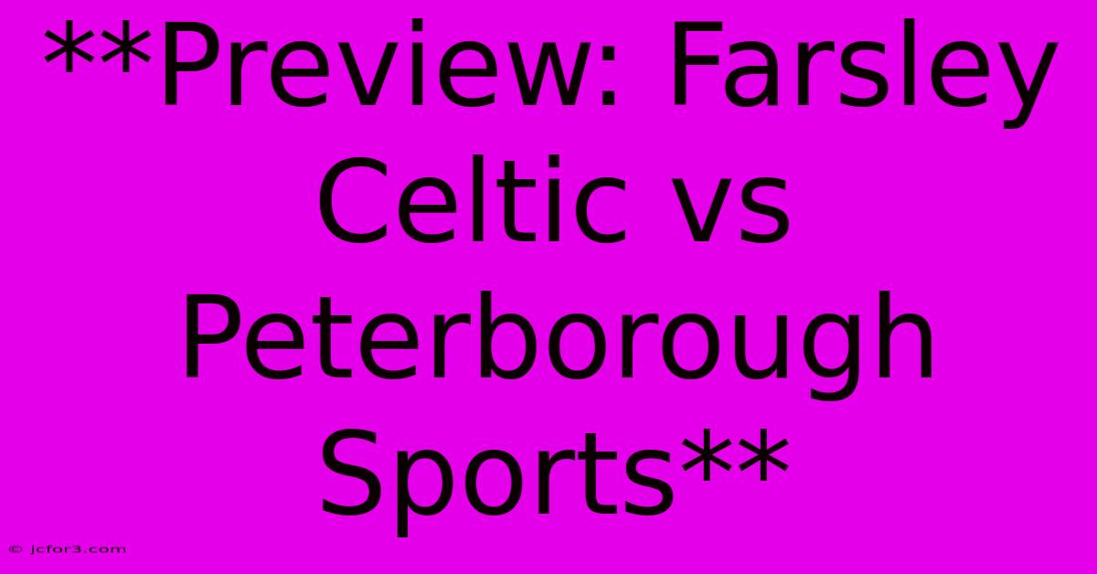 **Preview: Farsley Celtic Vs Peterborough Sports**