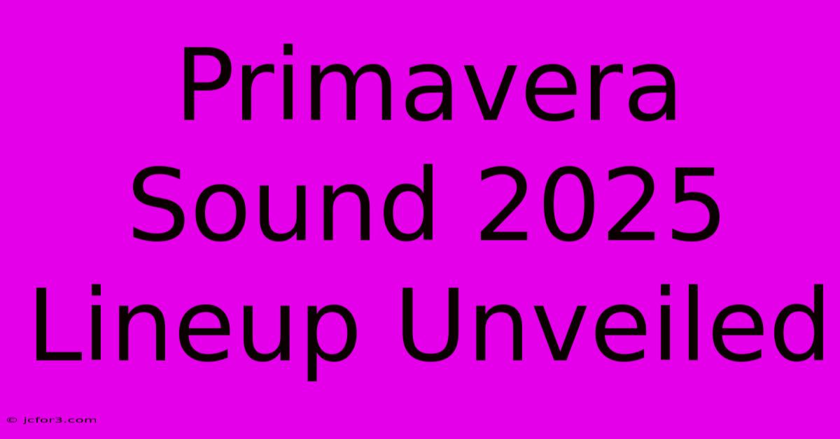 Primavera Sound 2025 Lineup Unveiled 