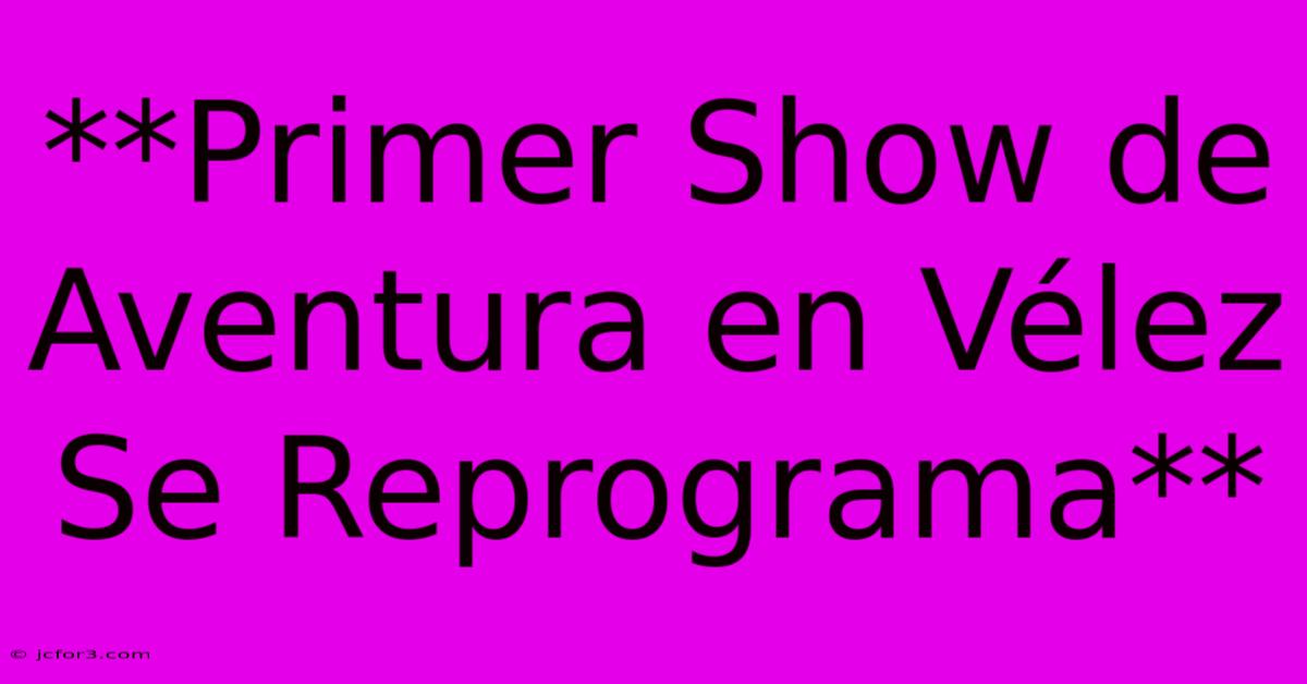 **Primer Show De Aventura En Vélez Se Reprograma**