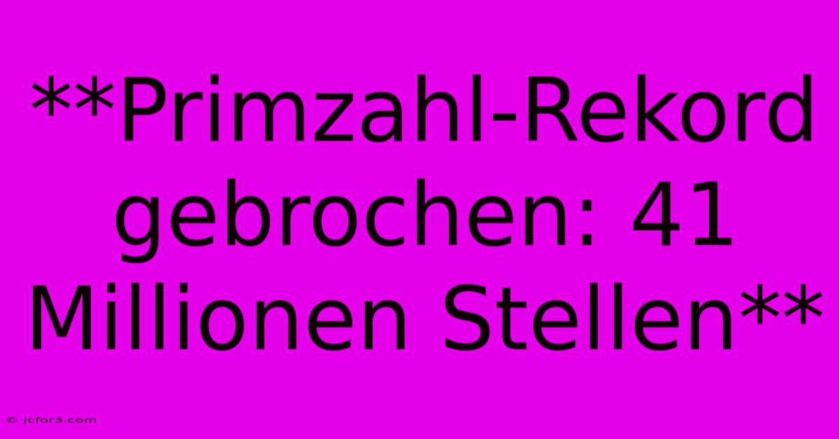 **Primzahl-Rekord Gebrochen: 41 Millionen Stellen** 