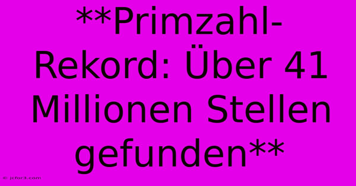 **Primzahl-Rekord: Über 41 Millionen Stellen Gefunden** 