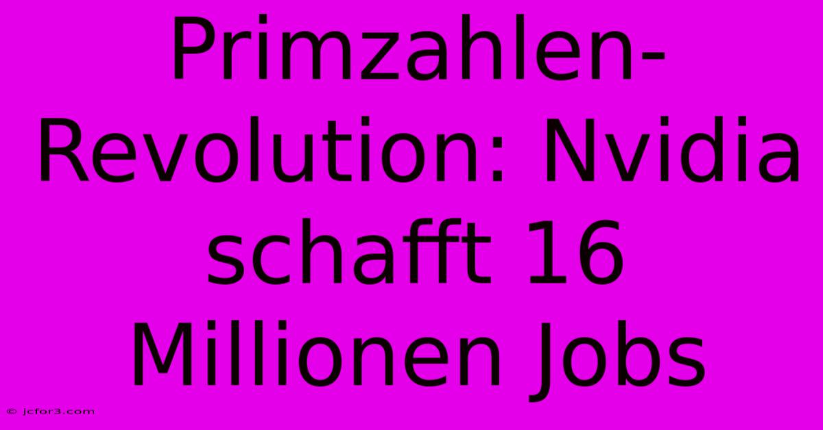 Primzahlen-Revolution: Nvidia Schafft 16 Millionen Jobs