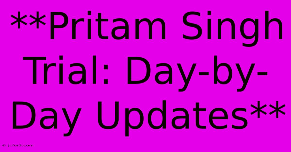 **Pritam Singh Trial: Day-by-Day Updates** 