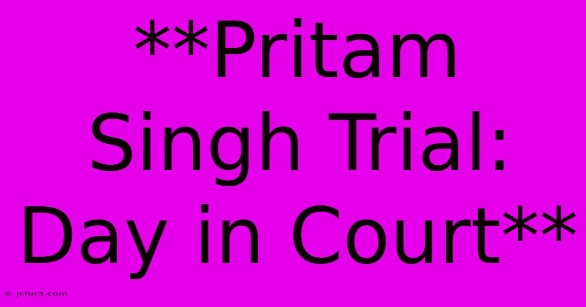 **Pritam Singh Trial: Day In Court**