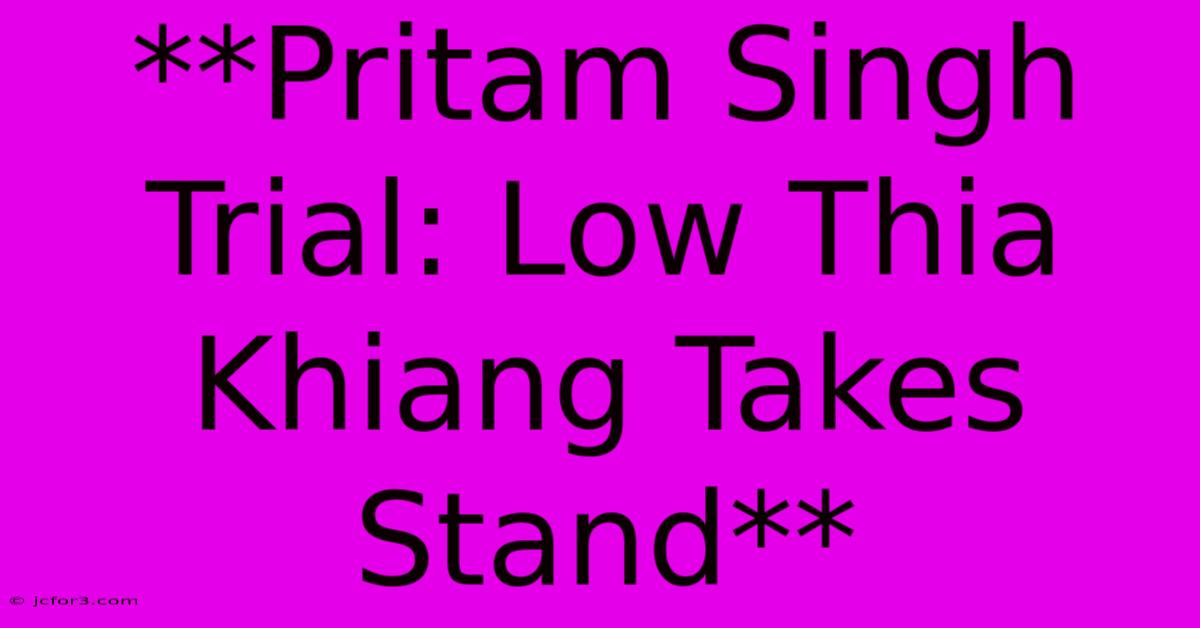 **Pritam Singh Trial: Low Thia Khiang Takes Stand**