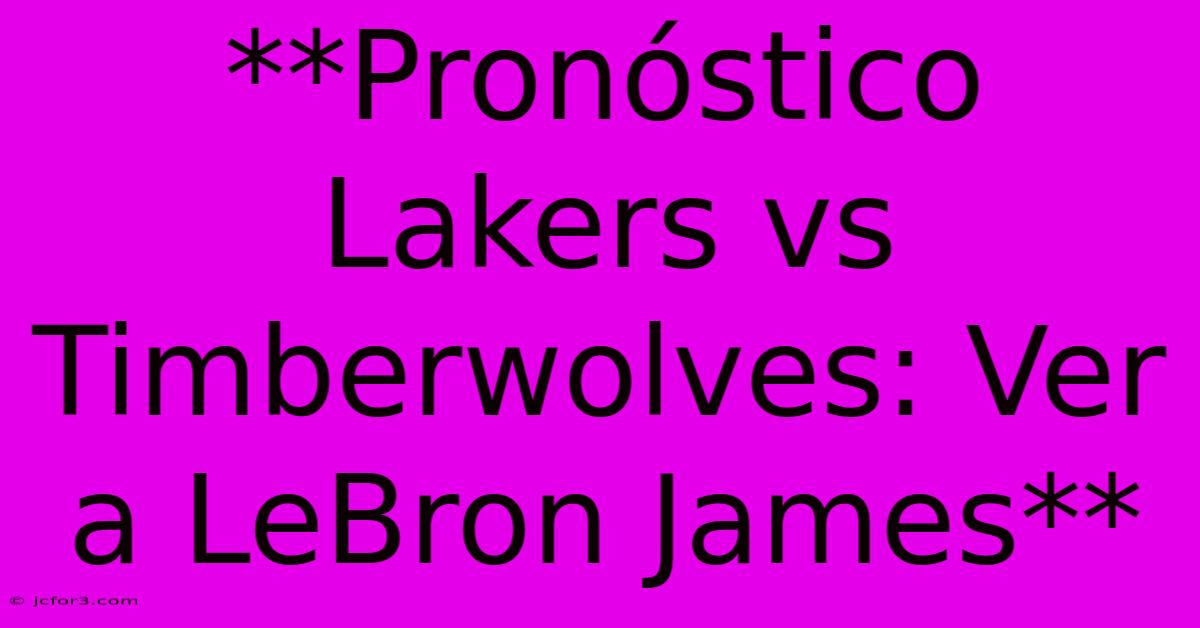 **Pronóstico Lakers Vs Timberwolves: Ver A LeBron James**