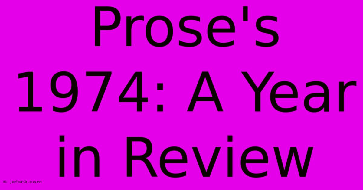 Prose's 1974: A Year In Review