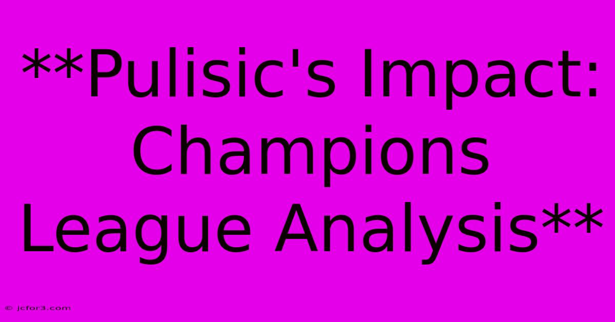 **Pulisic's Impact: Champions League Analysis**