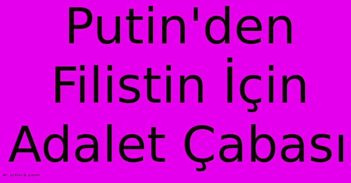 Putin'den Filistin İçin Adalet Çabası