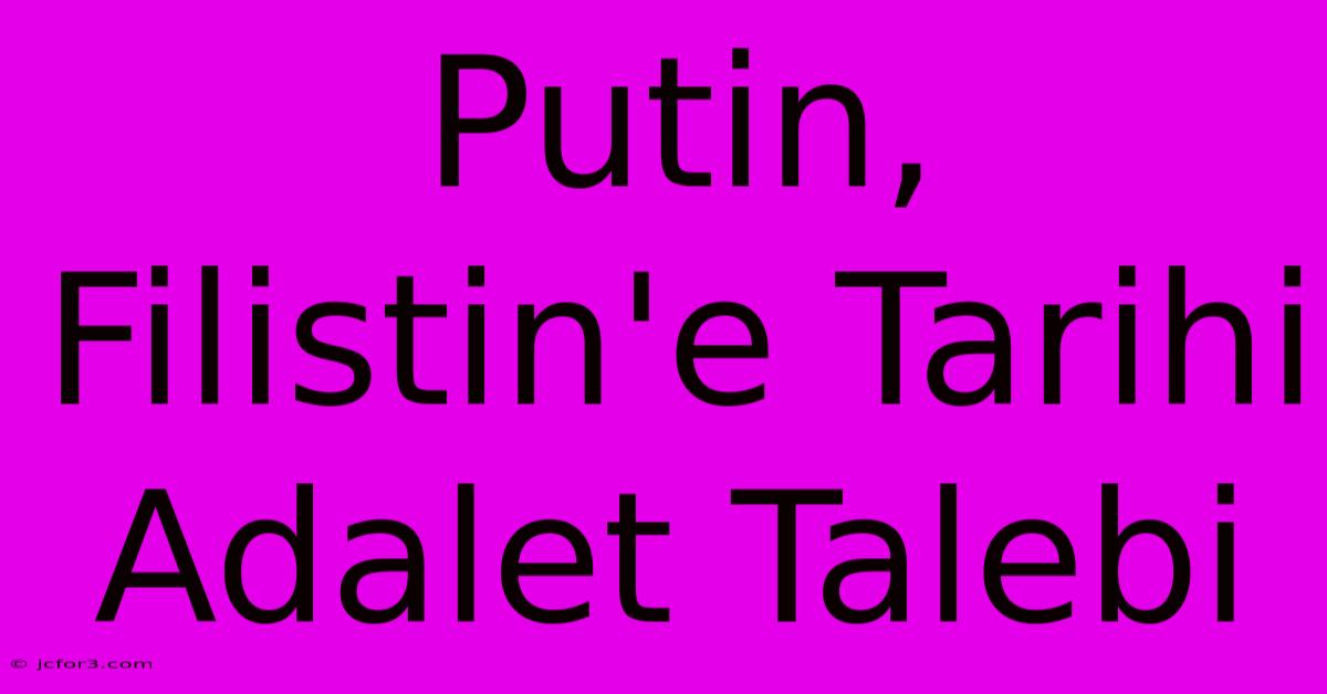 Putin, Filistin'e Tarihi Adalet Talebi