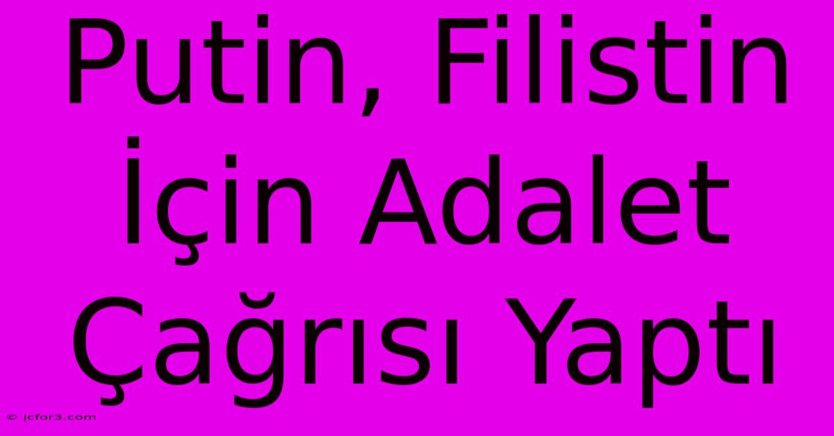 Putin, Filistin İçin Adalet Çağrısı Yaptı