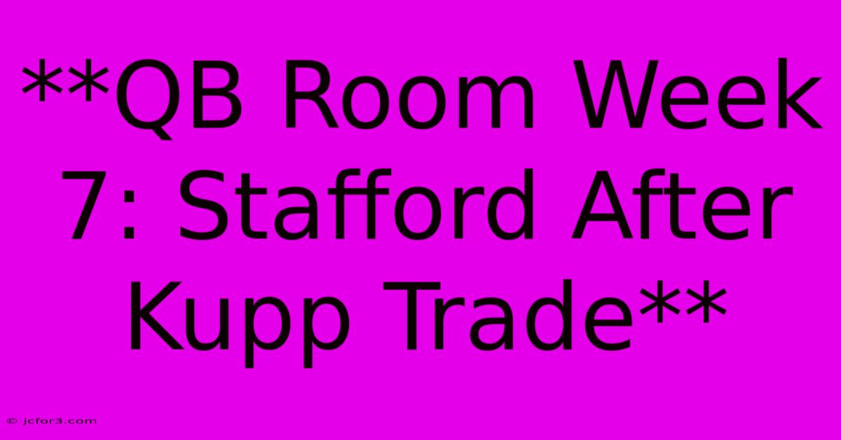 **QB Room Week 7: Stafford After Kupp Trade**