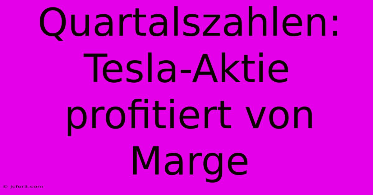 Quartalszahlen: Tesla-Aktie Profitiert Von Marge