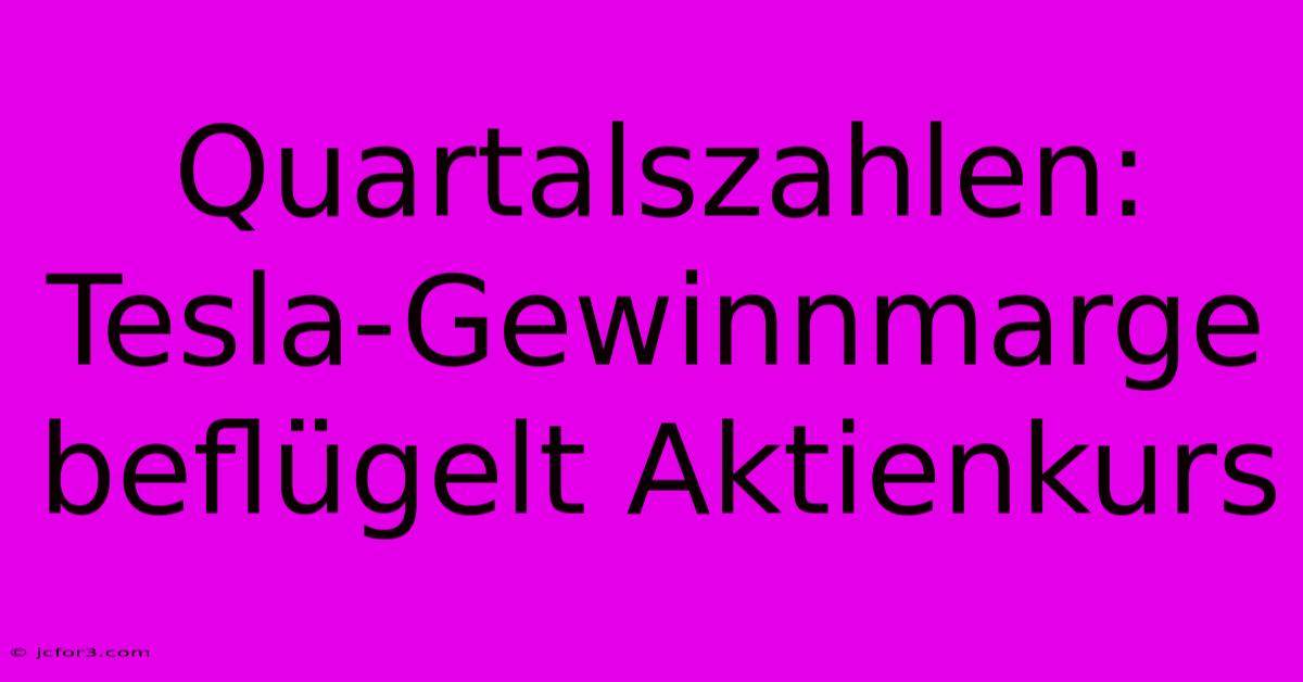 Quartalszahlen: Tesla-Gewinnmarge Beflügelt Aktienkurs 