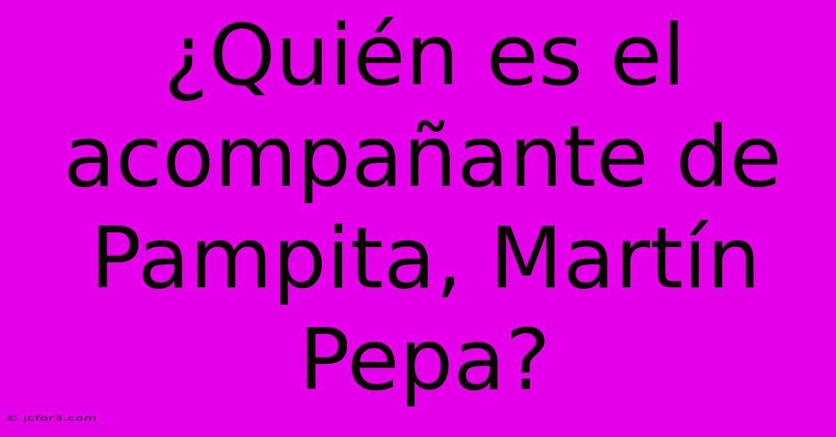 ¿Quién Es El Acompañante De Pampita, Martín Pepa? 