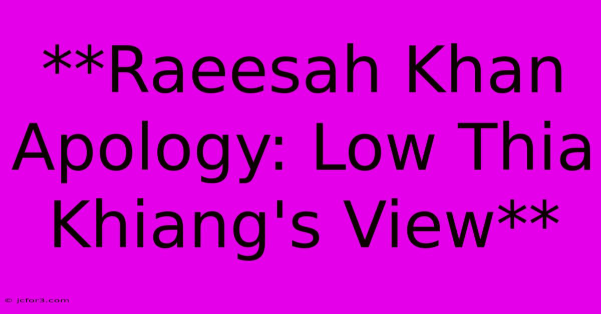 **Raeesah Khan Apology: Low Thia Khiang's View**