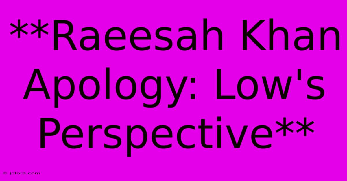 **Raeesah Khan Apology: Low's Perspective**