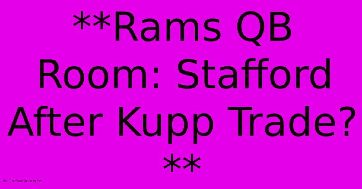 **Rams QB Room: Stafford After Kupp Trade?** 