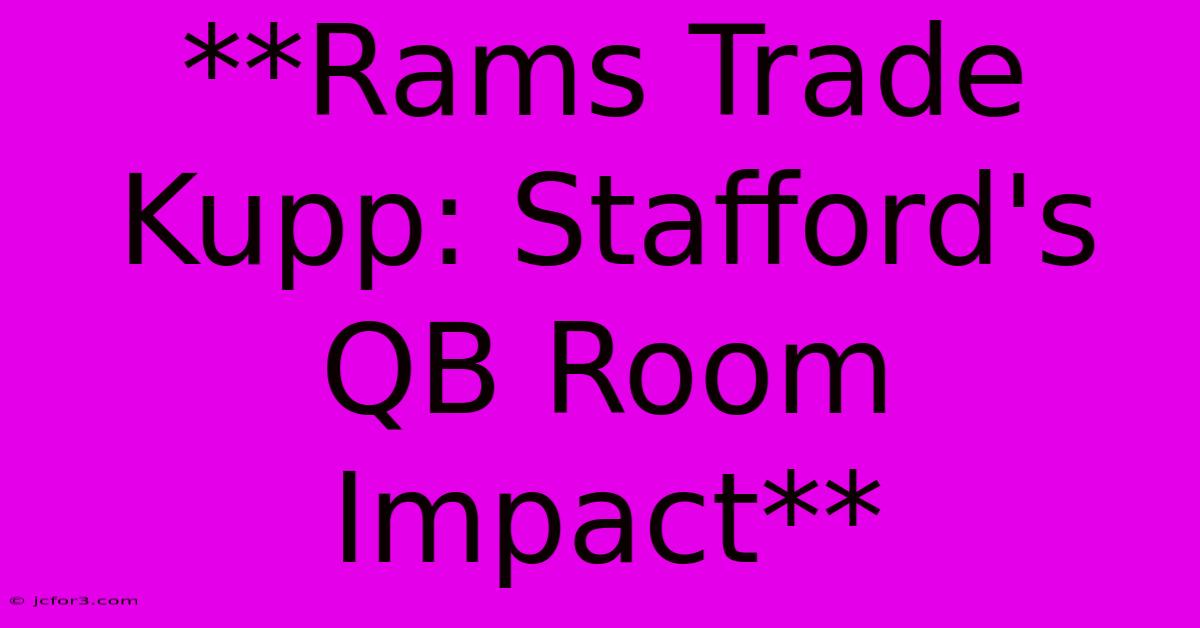 **Rams Trade Kupp: Stafford's QB Room Impact**