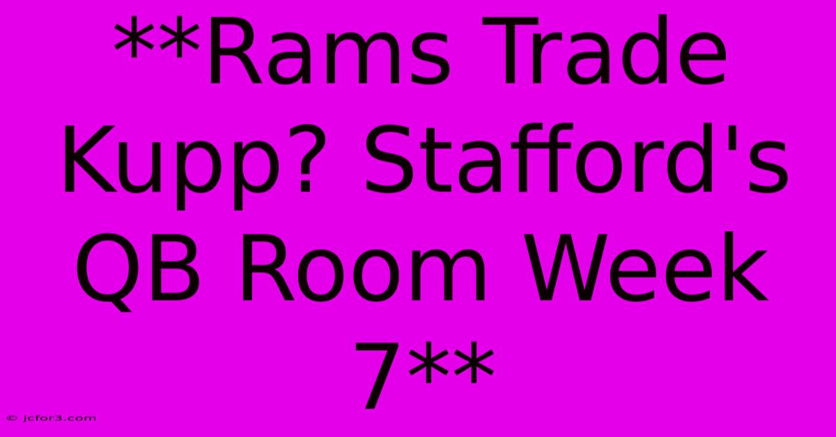 **Rams Trade Kupp? Stafford's QB Room Week 7**