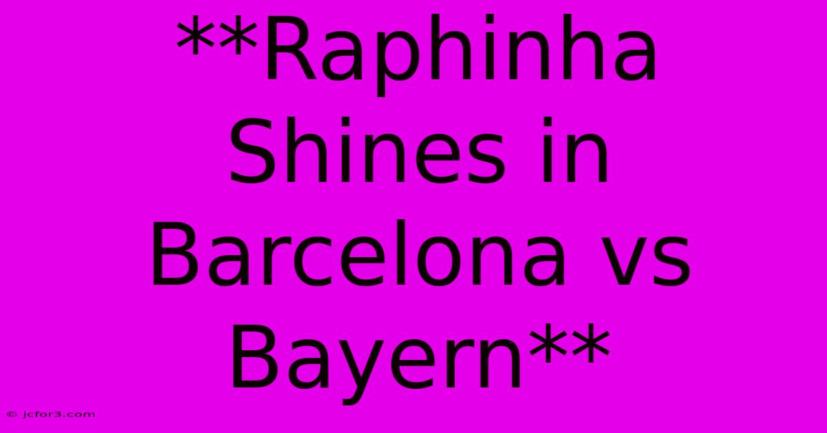 **Raphinha Shines In Barcelona Vs Bayern**