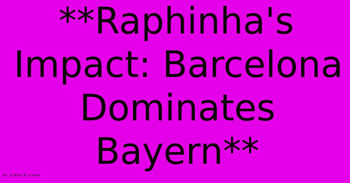 **Raphinha's Impact: Barcelona Dominates Bayern** 