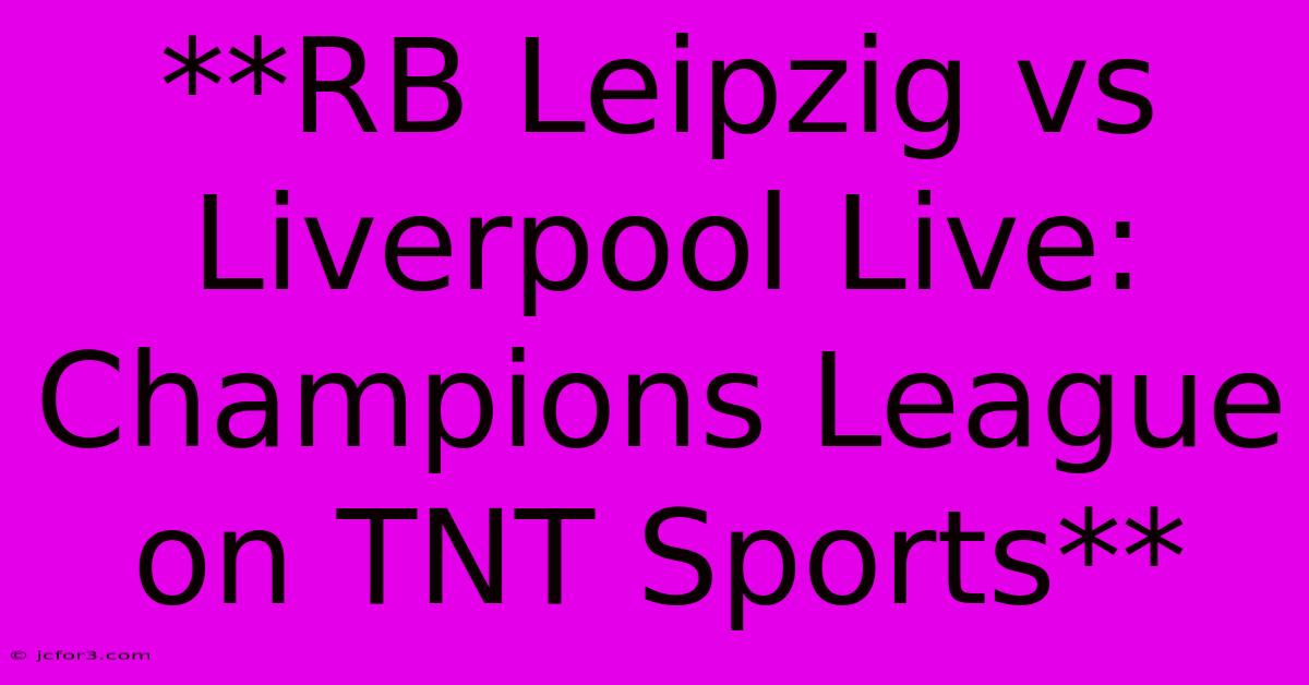 **RB Leipzig Vs Liverpool Live: Champions League On TNT Sports**