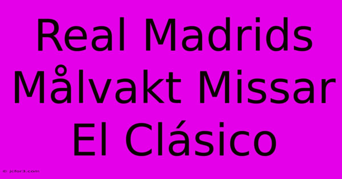 Real Madrids Målvakt Missar El Clásico