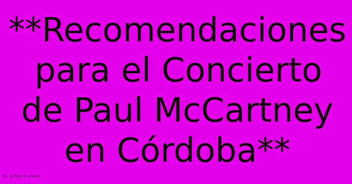 **Recomendaciones Para El Concierto De Paul McCartney En Córdoba**