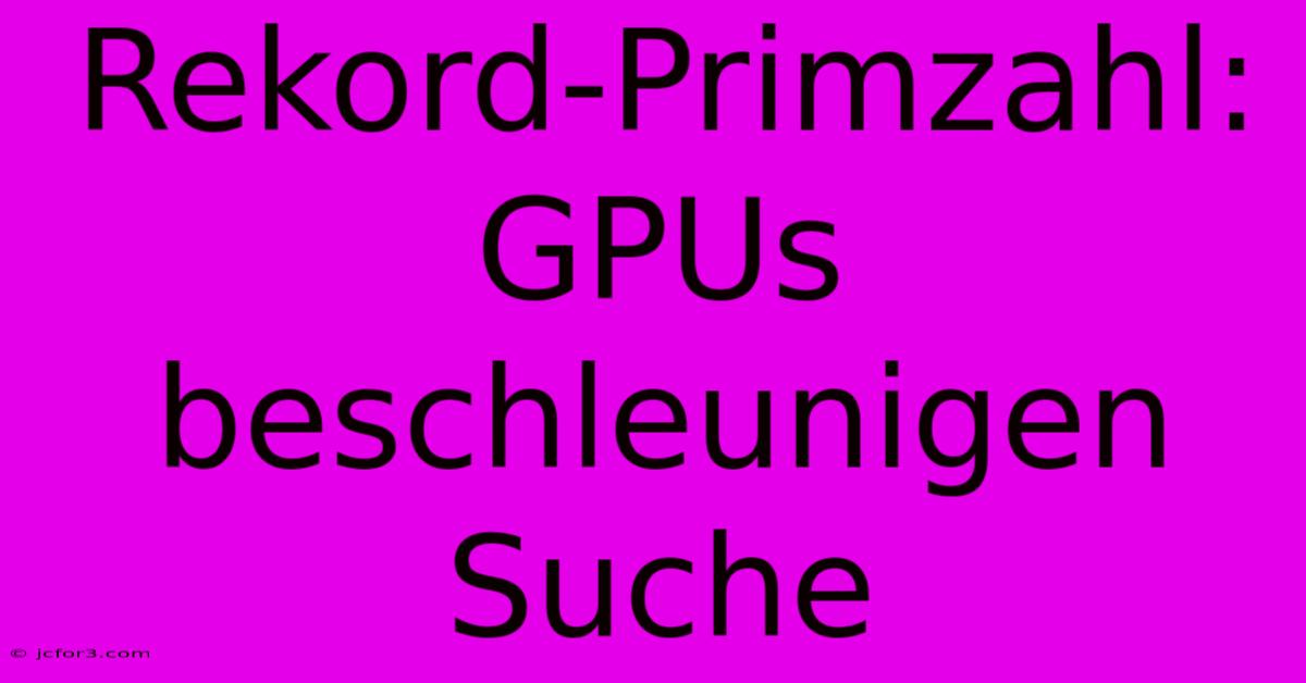 Rekord-Primzahl: GPUs Beschleunigen Suche