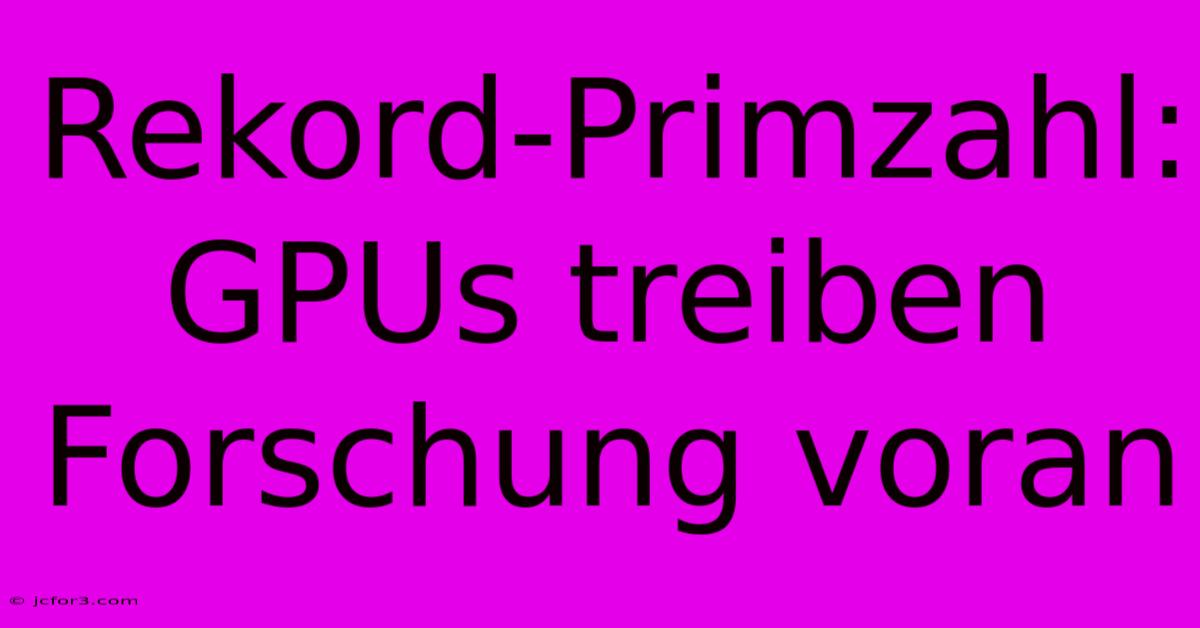 Rekord-Primzahl: GPUs Treiben Forschung Voran 