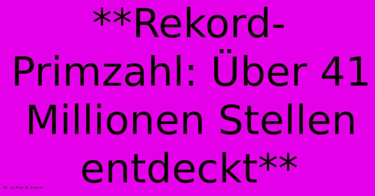 **Rekord-Primzahl: Über 41 Millionen Stellen Entdeckt** 