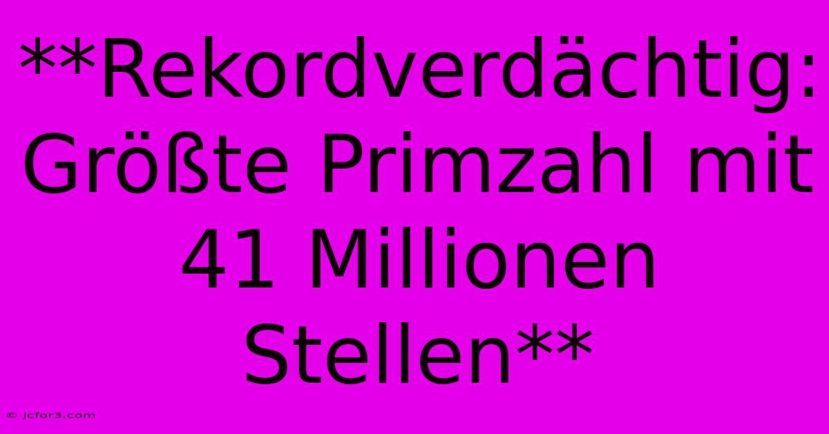 **Rekordverdächtig: Größte Primzahl Mit 41 Millionen Stellen**