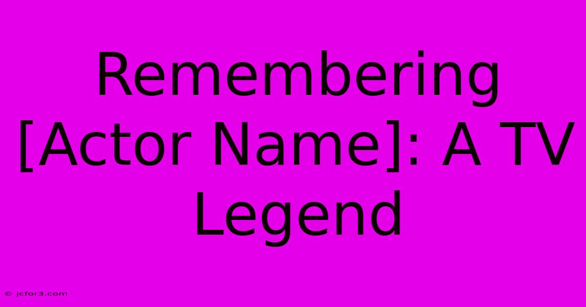 Remembering [Actor Name]: A TV Legend