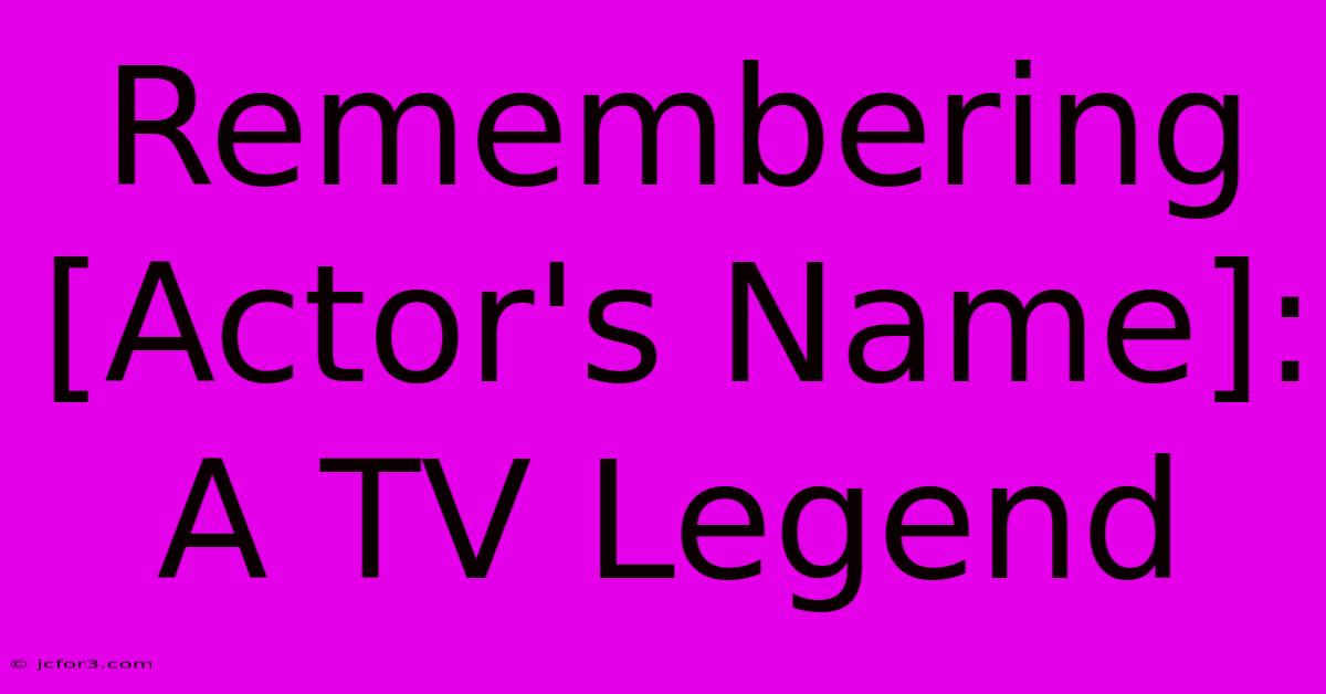 Remembering [Actor's Name]: A TV Legend