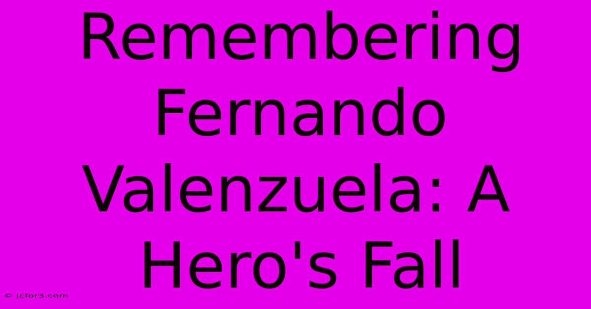 Remembering Fernando Valenzuela: A Hero's Fall