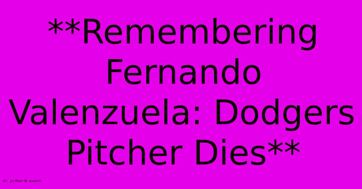 **Remembering Fernando Valenzuela: Dodgers Pitcher Dies** 