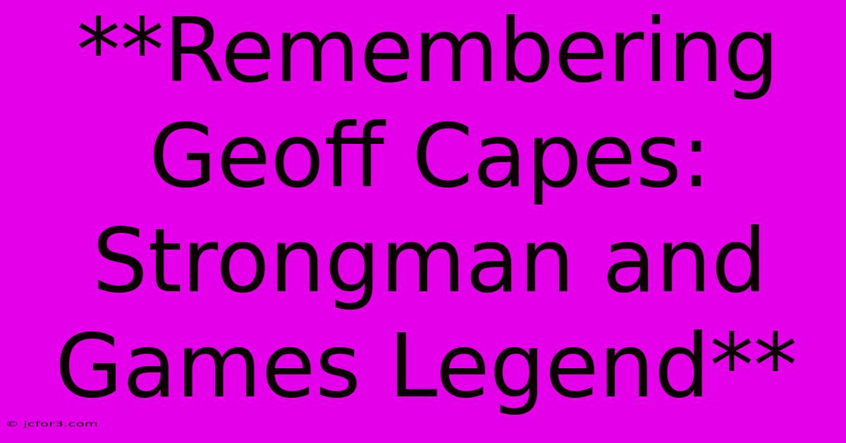 **Remembering Geoff Capes: Strongman And Games Legend** 