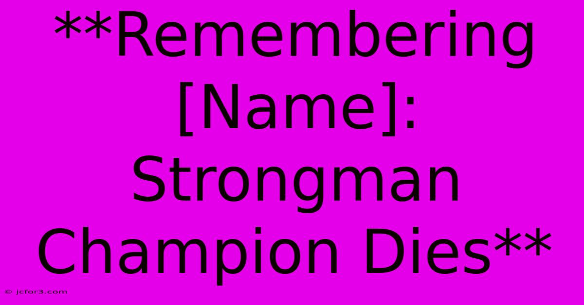 **Remembering [Name]: Strongman Champion Dies** 