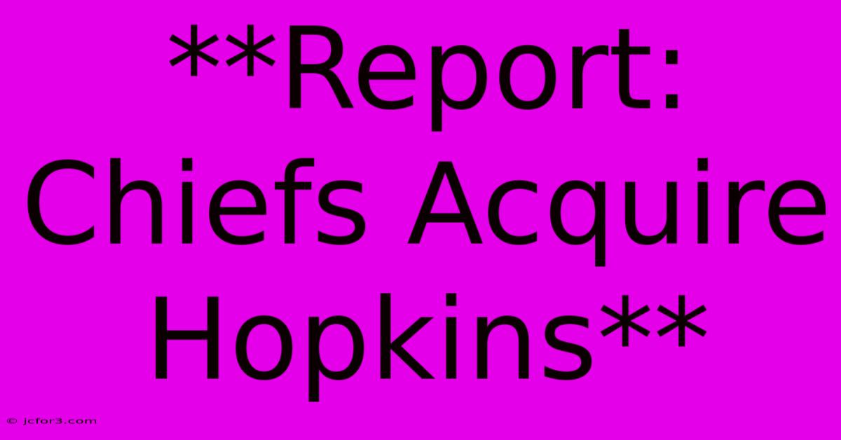 **Report: Chiefs Acquire Hopkins**