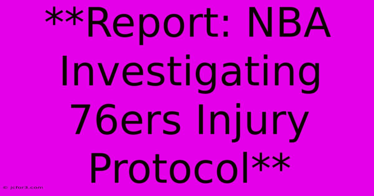 **Report: NBA Investigating 76ers Injury Protocol**