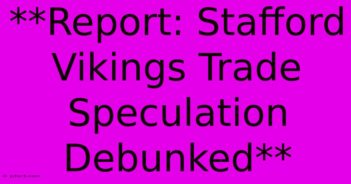 **Report: Stafford Vikings Trade Speculation Debunked** 