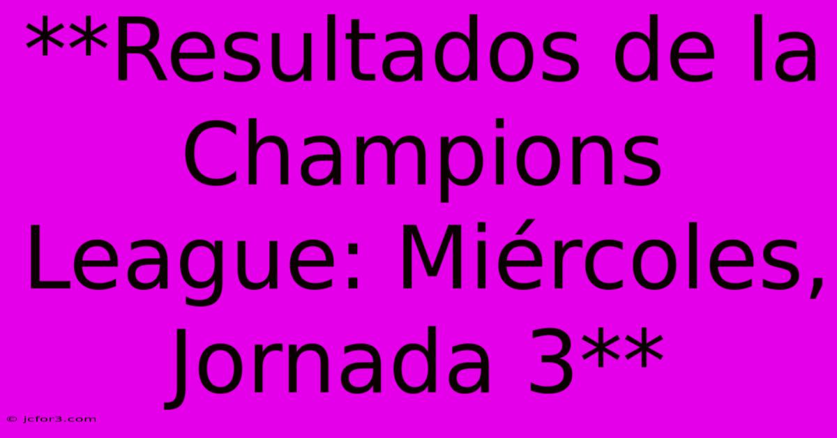 **Resultados De La Champions League: Miércoles, Jornada 3** 