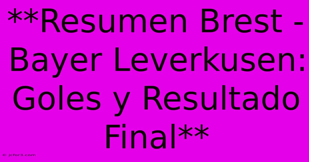 **Resumen Brest - Bayer Leverkusen: Goles Y Resultado Final** 